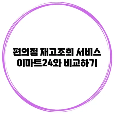 편의점 재고조회 서비스 이마트24와 비교하기