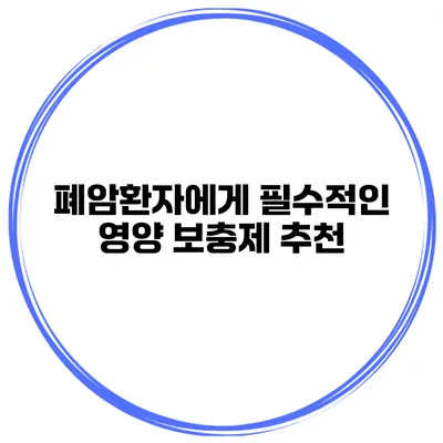 폐암환자에게 필수적인 영양 보충제 추천