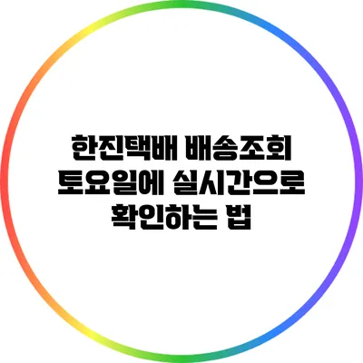 한진택배 배송조회 토요일에 실시간으로 확인하는 법