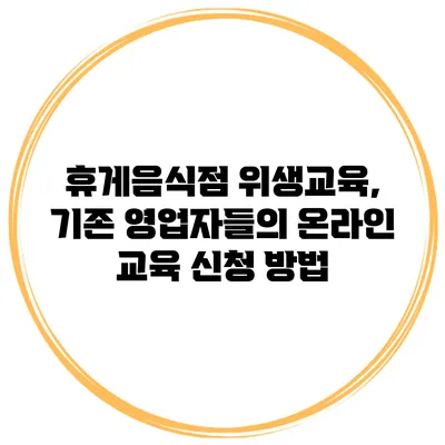 휴게음식점 위생교육, 기존 영업자들의 온라인 교육 신청 방법