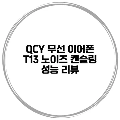 QCY 무선 이어폰 T13 노이즈 캔슬링 성능 리뷰