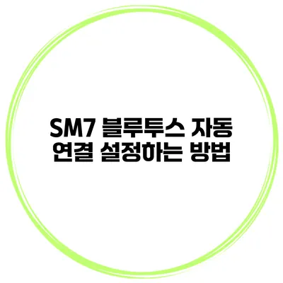 SM7 블루투스 자동 연결 설정하는 방법