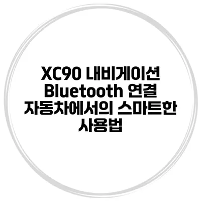 XC90 내비게이션 Bluetooth 연결 자동차에서의 스마트한 사용법