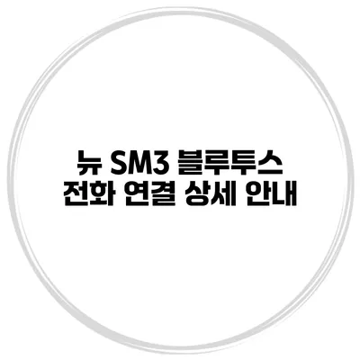 뉴 SM3 블루투스 전화 연결 상세 안내