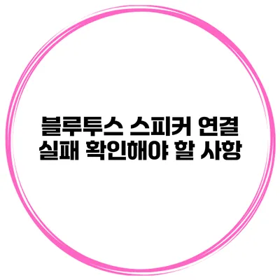 블루투스 스피커 연결 실패? 확인해야 할 사항