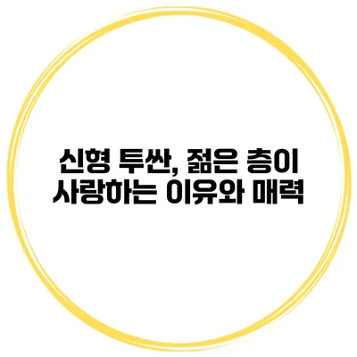 신형 투싼, 젊은 층이 사랑하는 이유와 매력