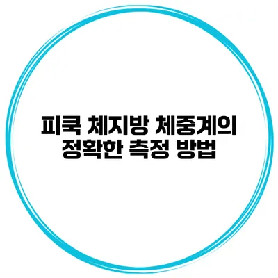 피쿡 체지방 체중계의 정확한 측정 방법